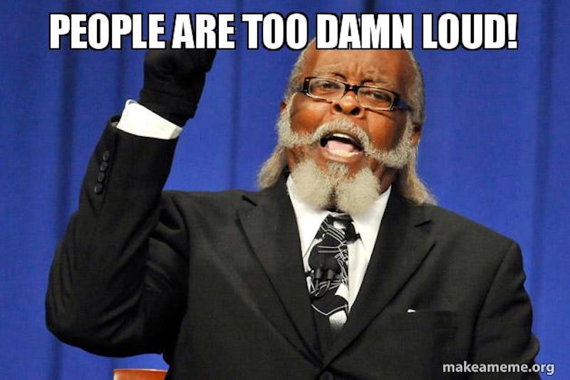 people are too damn loud meme